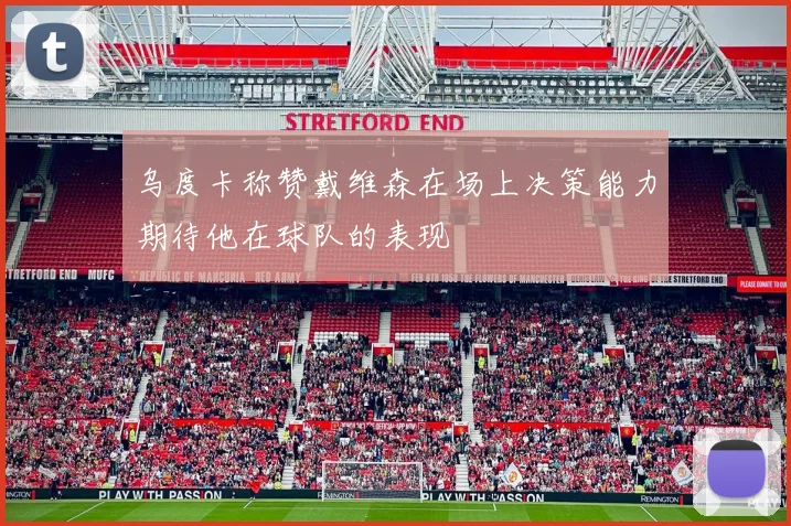 乌度卡称赞戴维森在场上决策能力期待他在球队的表现