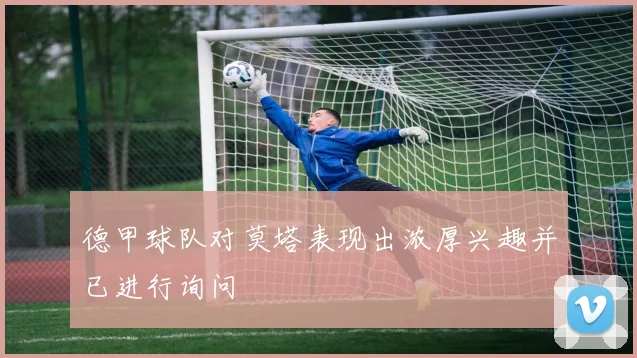 德甲球队对莫塔表现出浓厚兴趣并已进行询问