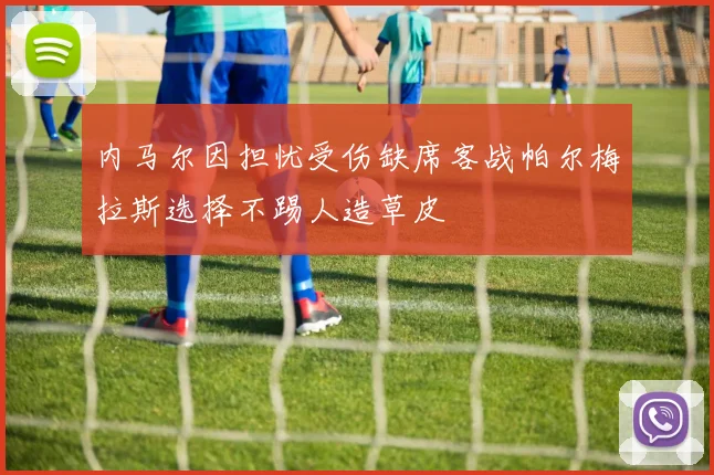 内马尔因担忧受伤缺席客战帕尔梅拉斯选择不踢人造草皮